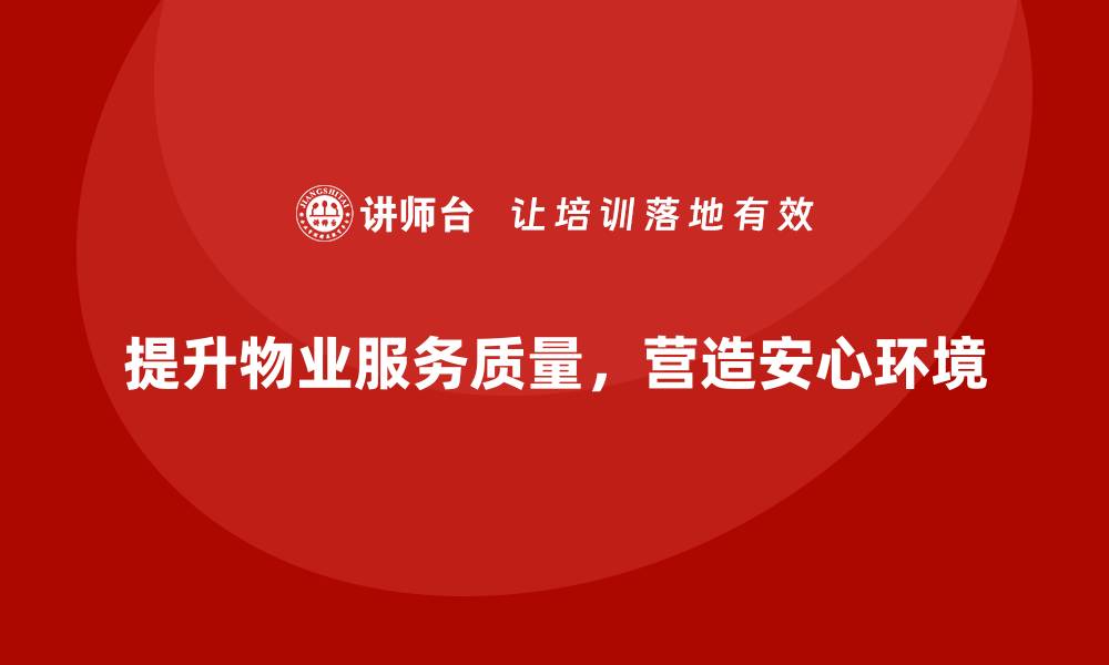 文章提升物业服务质量，打造安心居住环境的关键策略的缩略图