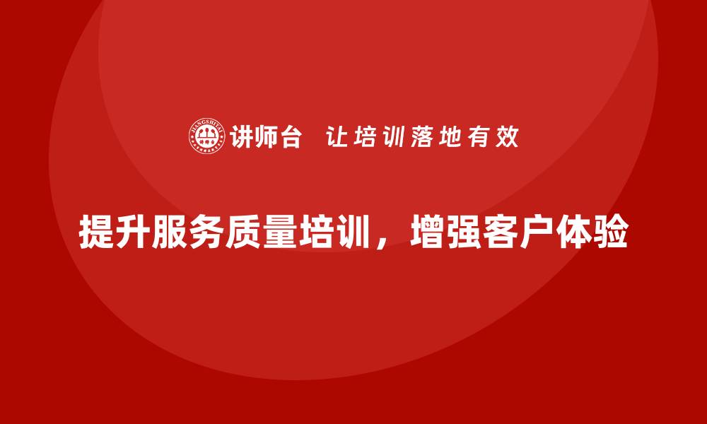 文章提升服务质量培训，打造卓越客户体验的关键策略的缩略图