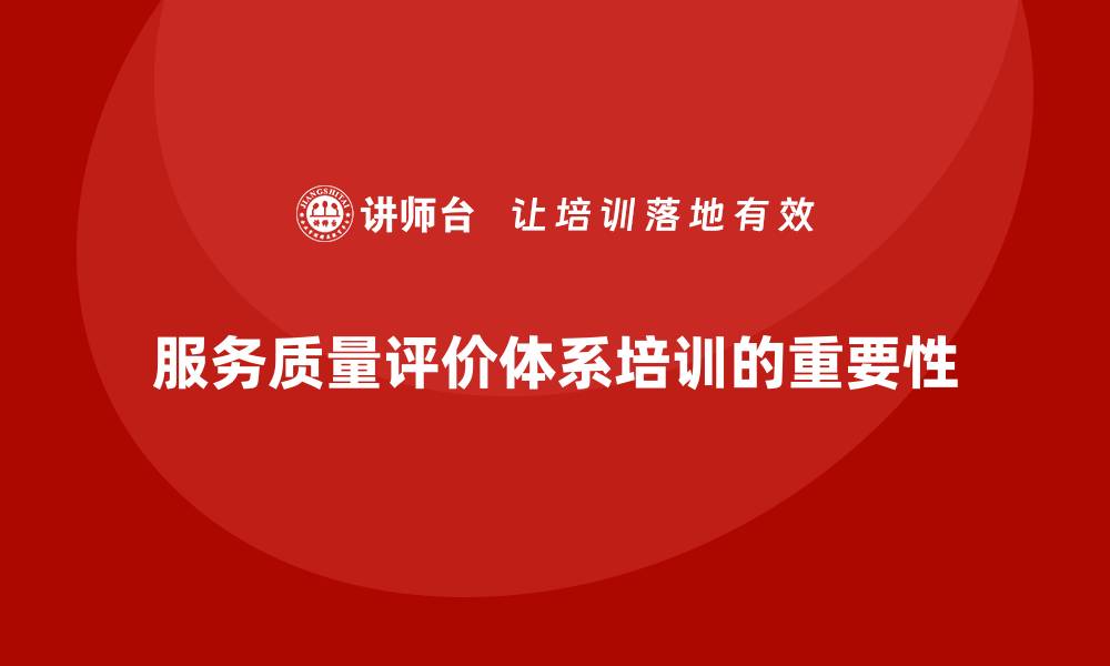 文章提升服务质量的关键：全面解析服务质量评价体系培训的缩略图