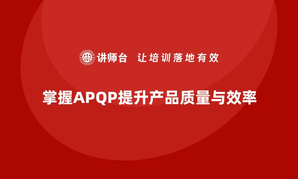 文章掌握APQP五个阶段，提升产品质量与效率的缩略图