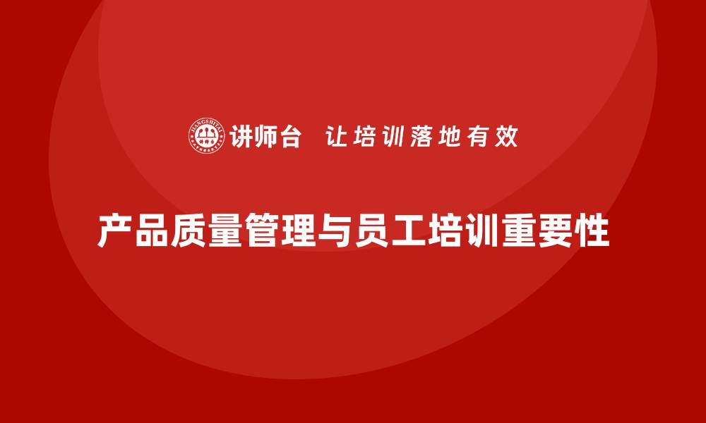 文章产品质量管理培训提升质量管控的操作技能的缩略图