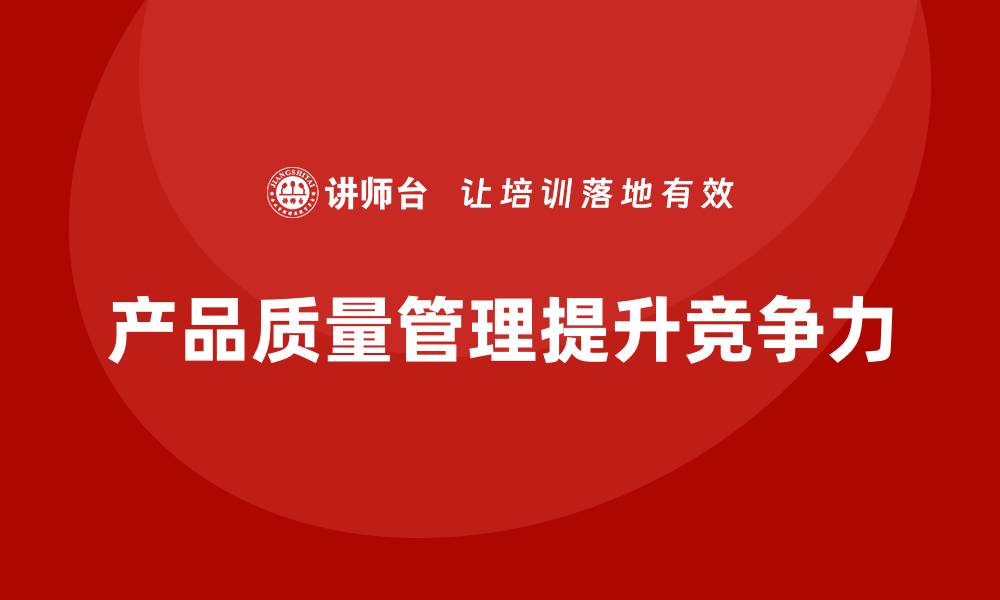 文章产品质量管理在提升产品质量中的作用的缩略图