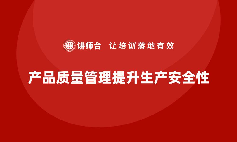 文章企业通过产品质量管理提升生产的安全性的缩略图