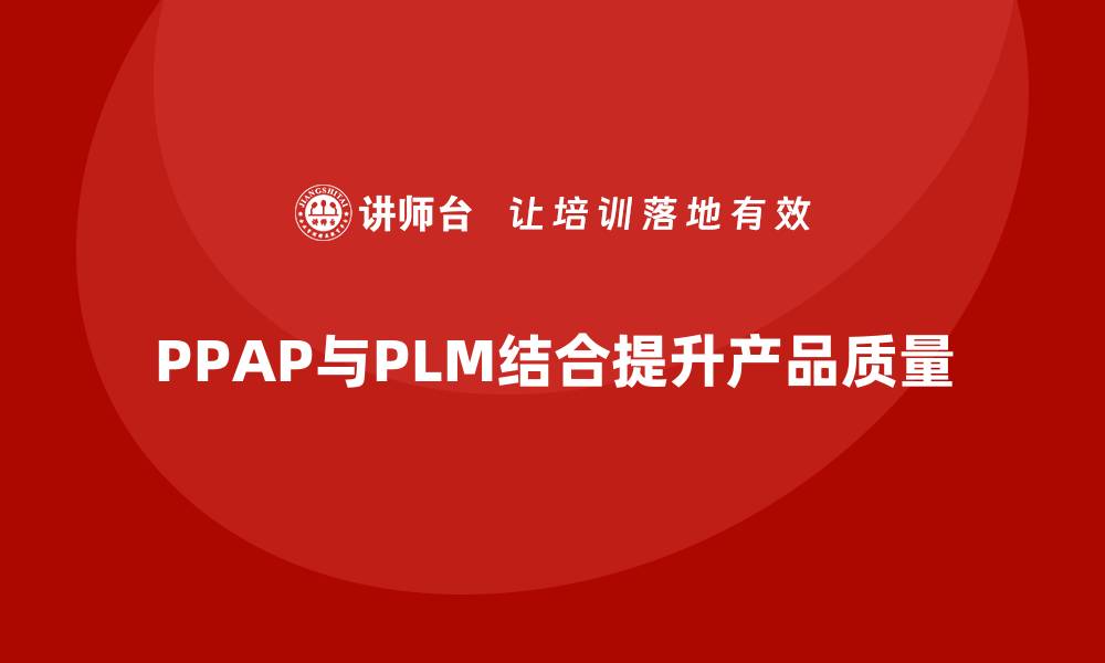 PPAP与PLM结合提升产品质量