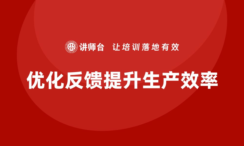 文章生产件批准程序如何提高生产环节中的反馈效率的缩略图