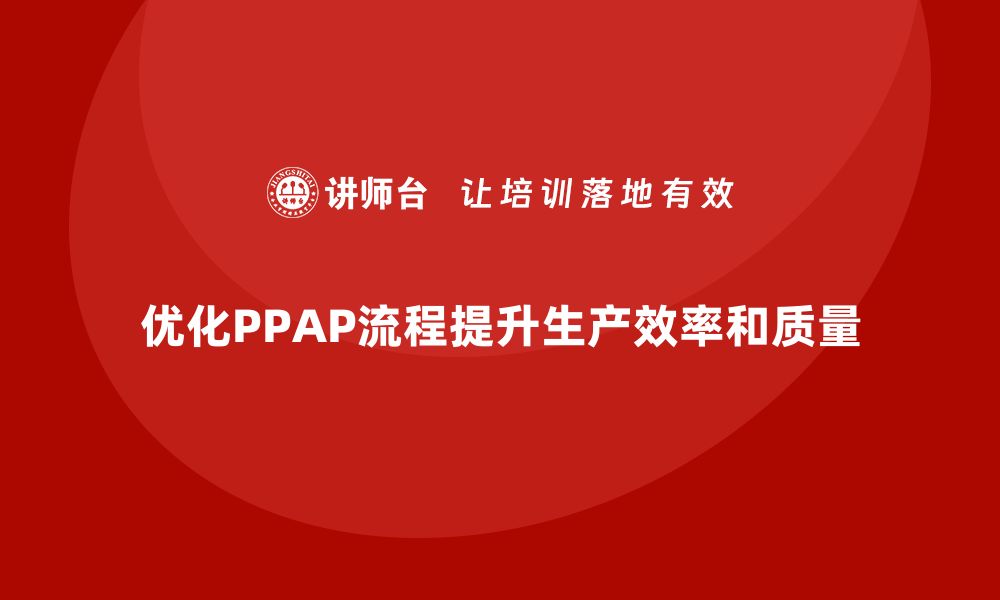 文章生产件批准程序如何优化生产中的工艺流程的缩略图