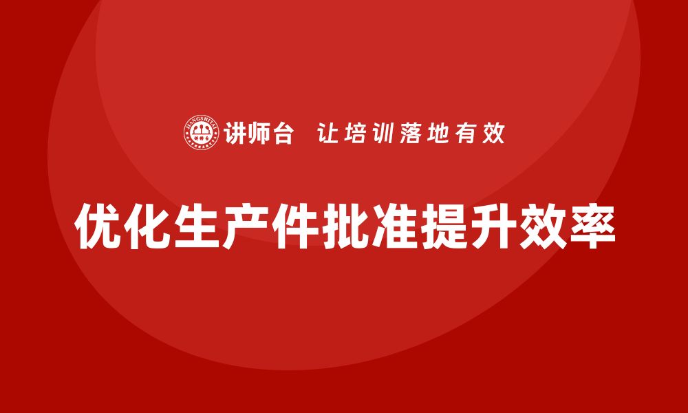 文章生产件批准程序如何提升生产作业的执行效率的缩略图