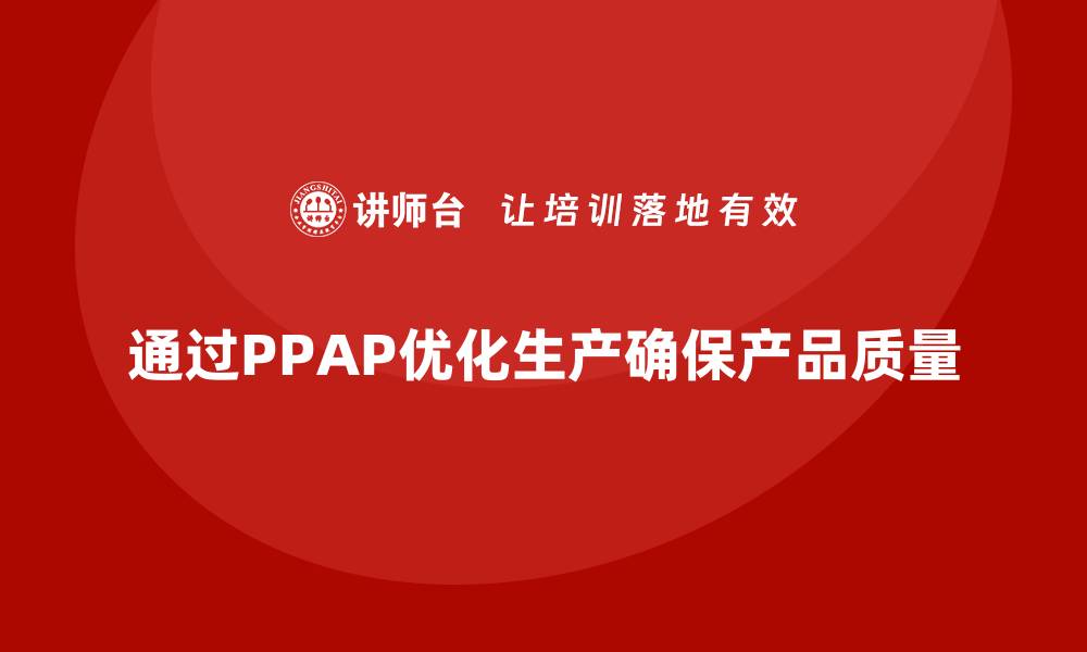 文章企业如何通过生产件批准程序减少不合格产品的缩略图