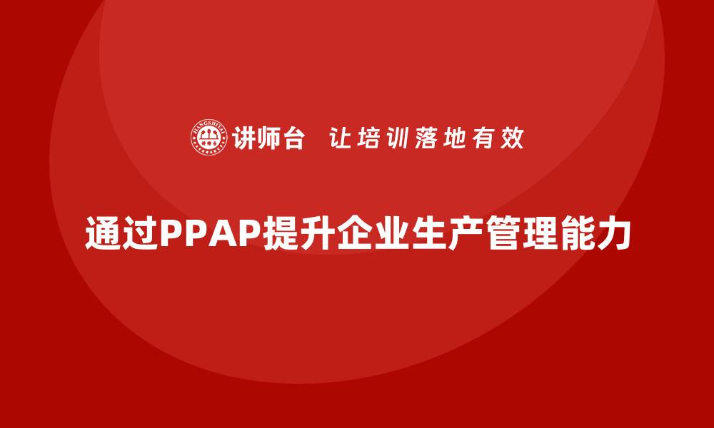 通过PPAP提升企业生产管理能力