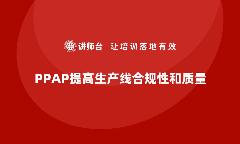 文章PPAP生产件批准程序如何提高生产线的合规性的缩略图