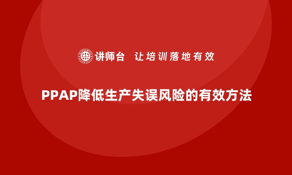 文章PPAP生产件批准程序如何帮助企业减少生产失误的缩略图