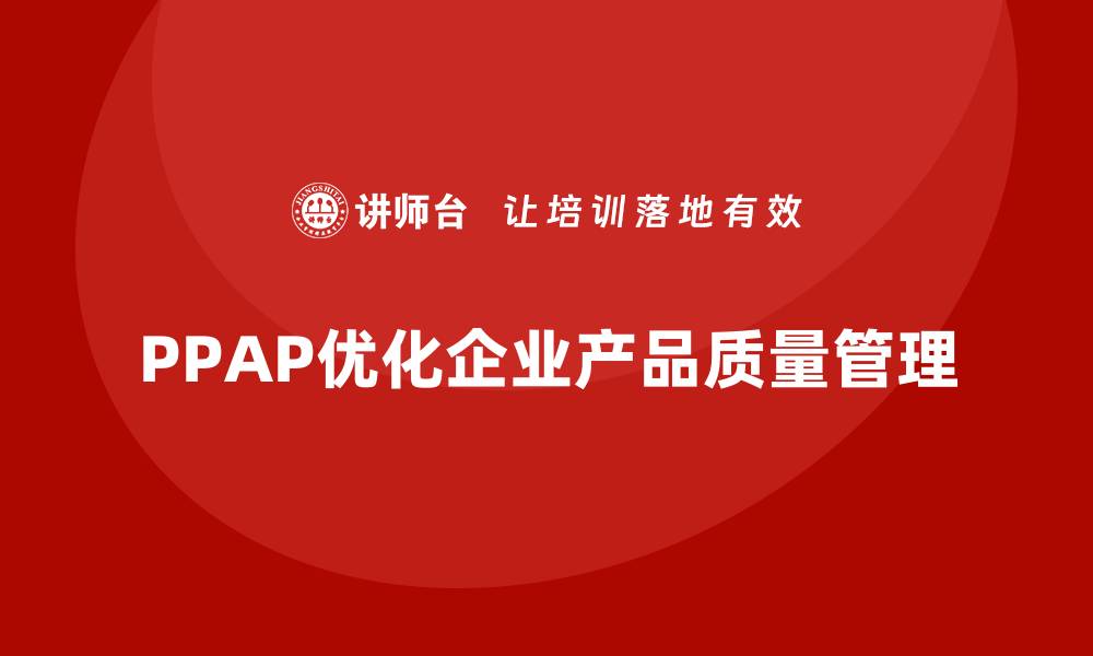 PPAP优化企业产品质量管理