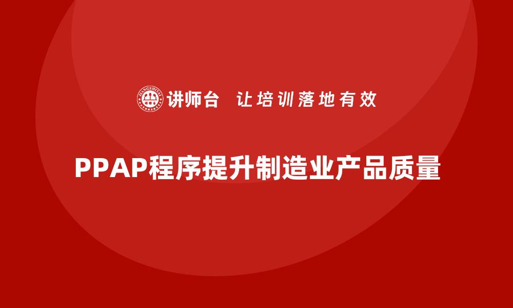 PPAP程序提升制造业产品质量