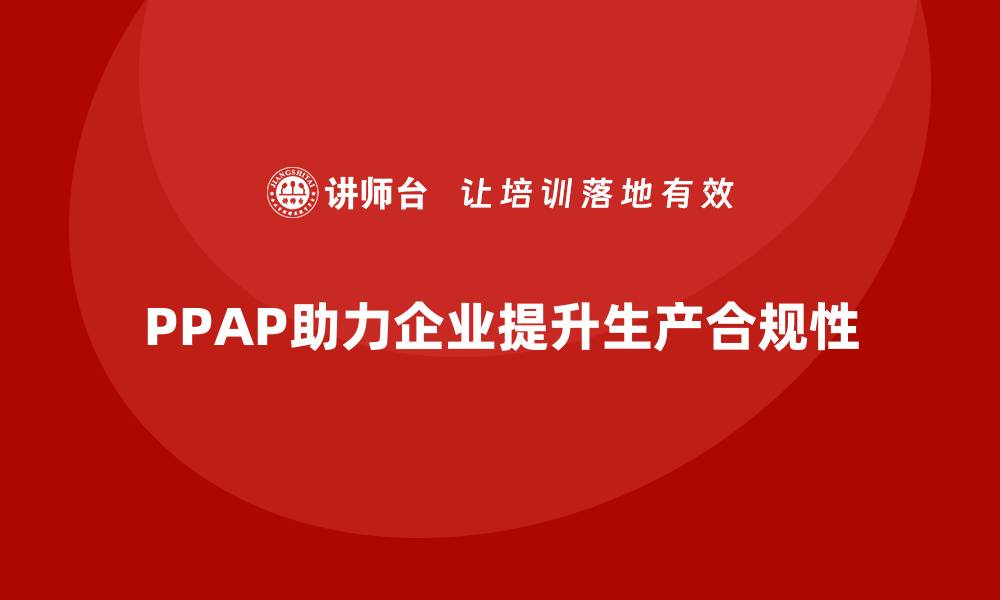 文章PPAP生产件批准程序如何帮助优化生产合规性管理的缩略图