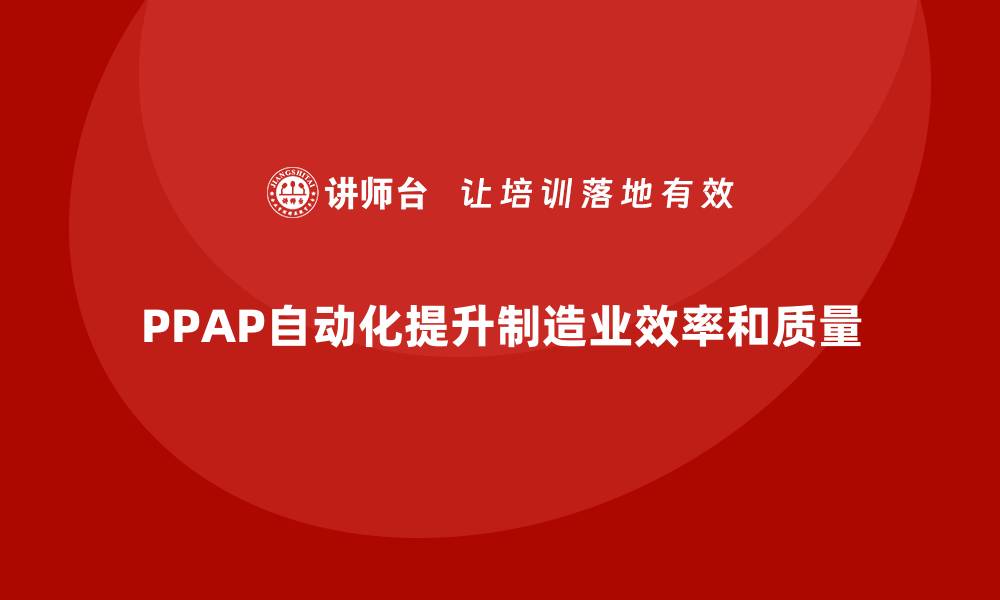 文章PPAP生产件批准程序如何促进流程自动化的缩略图