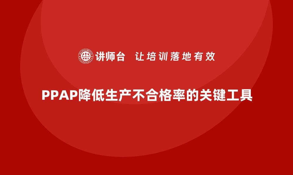 文章如何通过PPAP生产件批准程序减少生产不合格率的缩略图