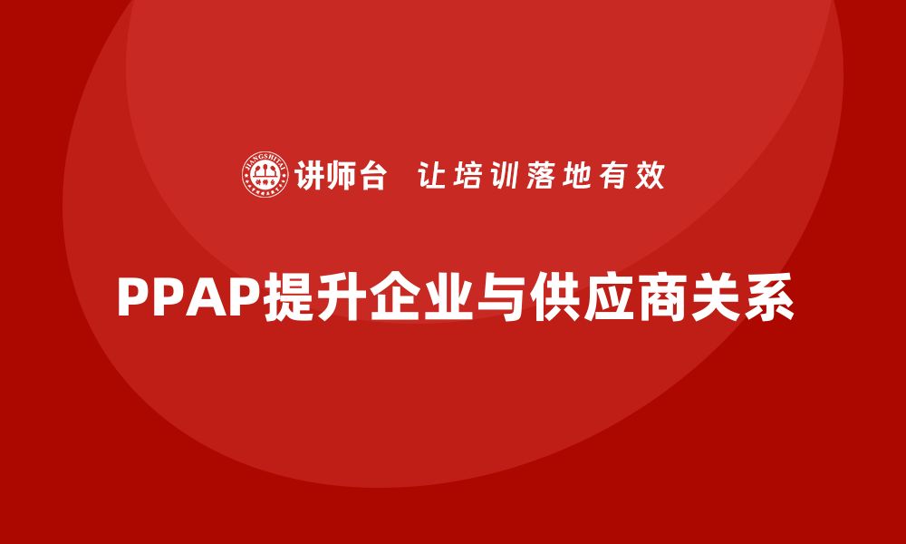 PPAP提升企业与供应商关系