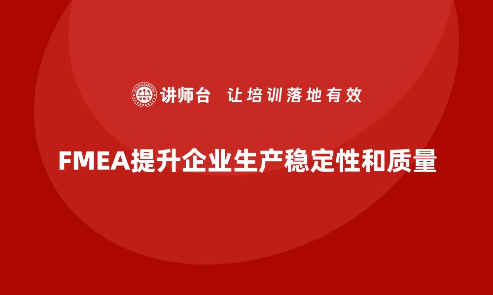 文章FMEA失效模式分析如何帮助企业提高生产的稳定性的缩略图