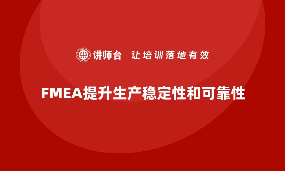 文章企业如何通过FMEA失效模式分析提高生产稳定性的缩略图