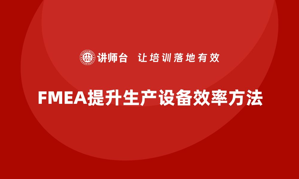 文章FMEA失效模式分析如何提升生产设备的效率的缩略图