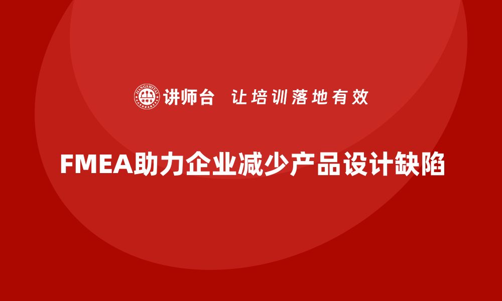 文章企业如何通过FMEA失效模式分析减少产品设计缺陷的缩略图