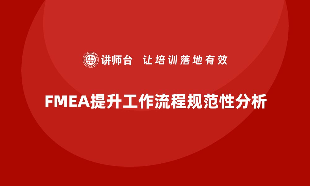 文章FMEA失效模式分析如何提升工作流程的规范性的缩略图