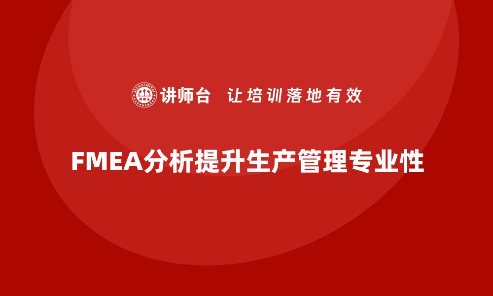 文章FMEA失效模式分析如何提升生产管理的专业性的缩略图