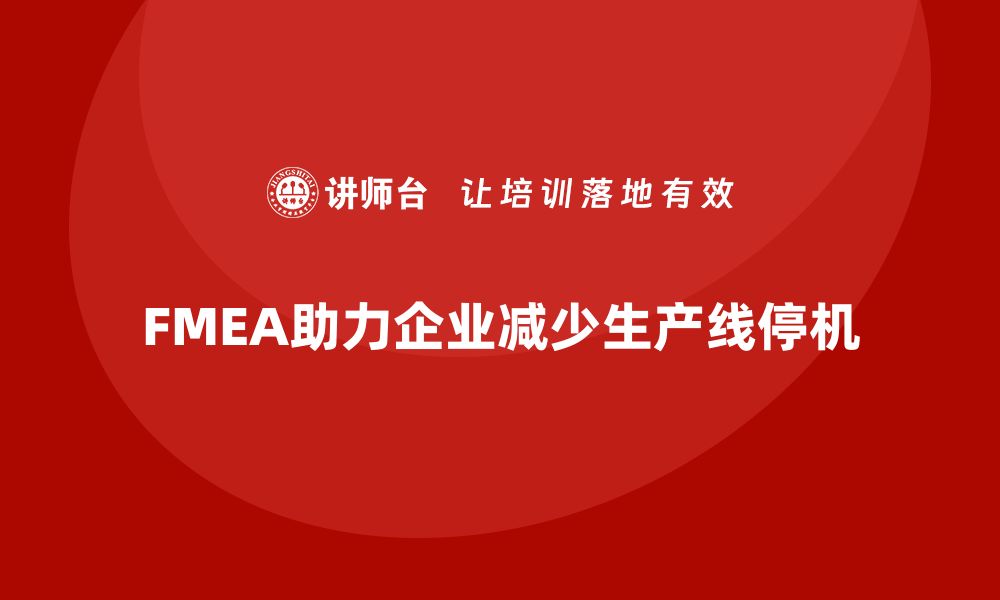 文章企业如何通过FMEA失效模式分析减少生产线的停机时间的缩略图