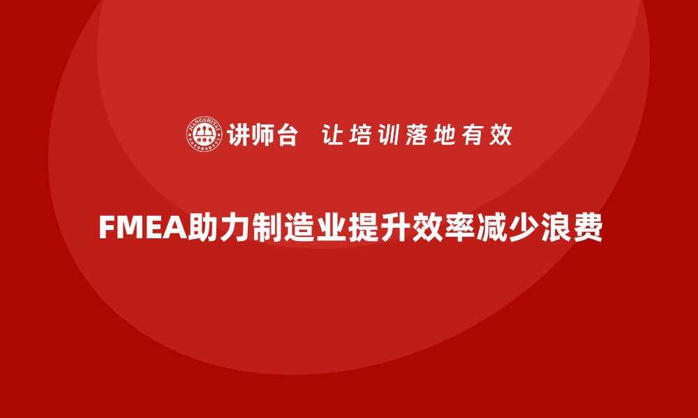 文章企业如何通过FMEA失效模式分析减少生产环节中的浪费的缩略图