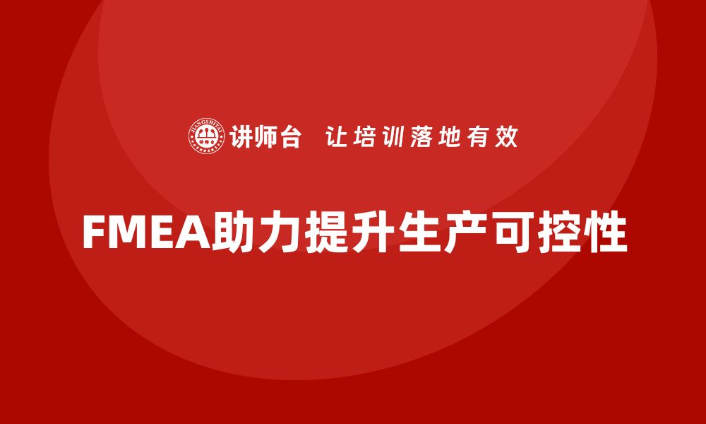 文章企业如何通过FMEA失效模式分析提高生产可控性的缩略图