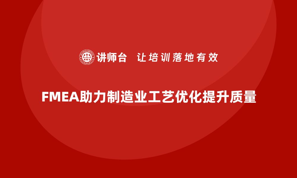 FMEA助力制造业工艺优化提升质量