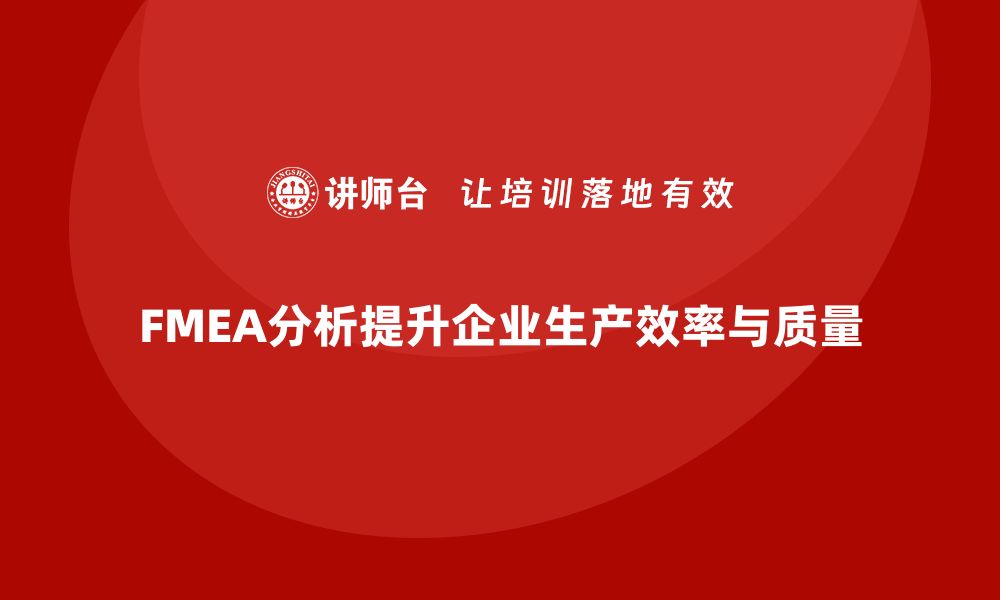 FMEA分析提升企业生产效率与质量