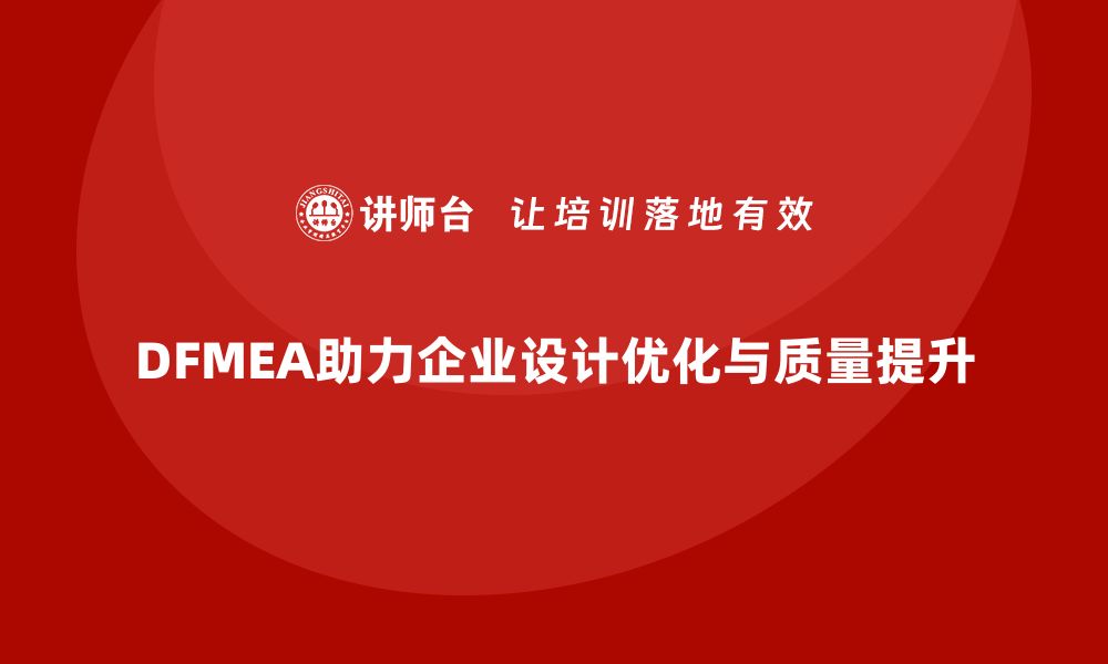 DFMEA助力企业设计优化与质量提升