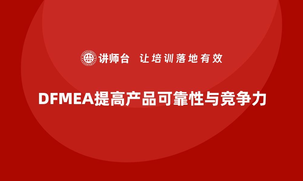 DFMEA提高产品可靠性与竞争力