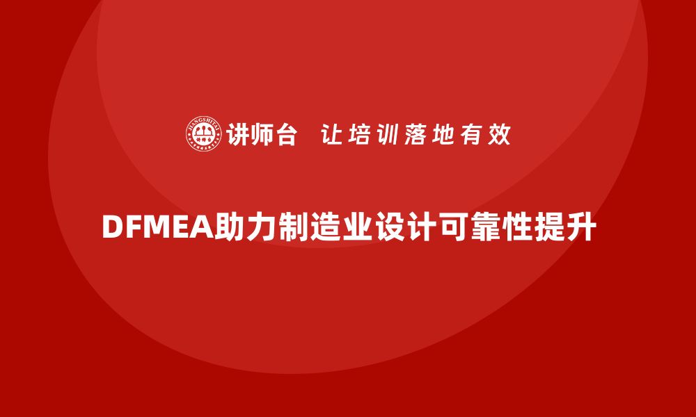 文章DFMEA失效模式分析如何帮助企业减少设计中的误差的缩略图