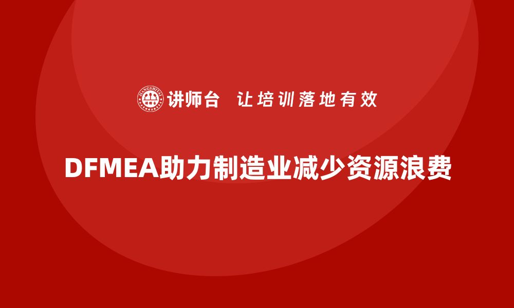 DFMEA助力制造业减少资源浪费