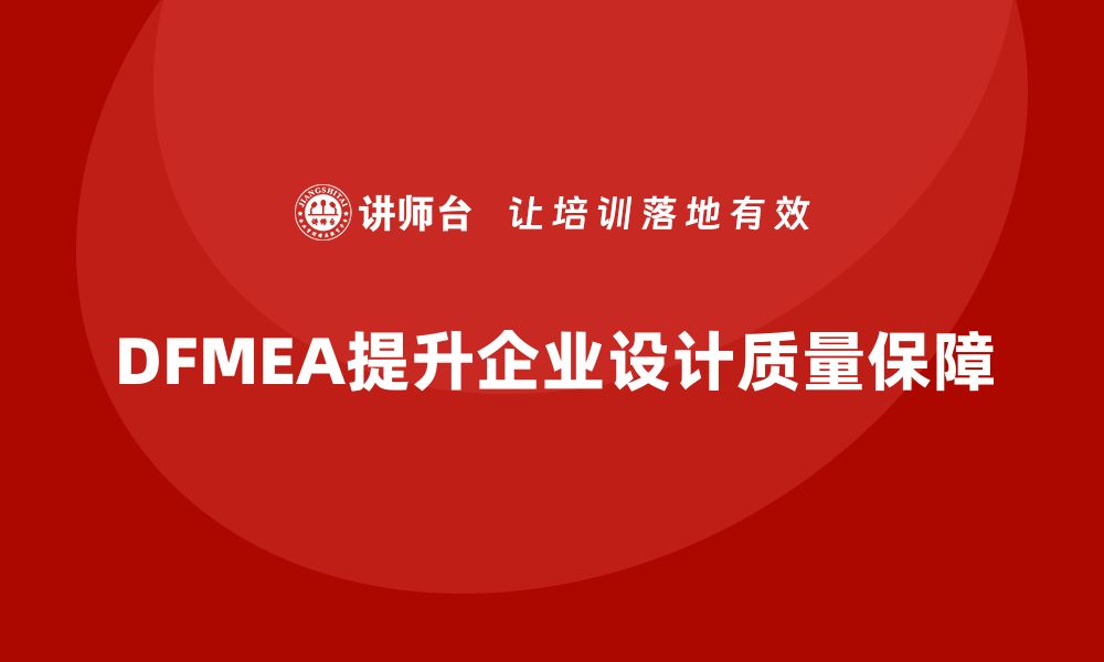 文章企业如何通过DFMEA失效模式分析提升设计阶段的质量保证的缩略图