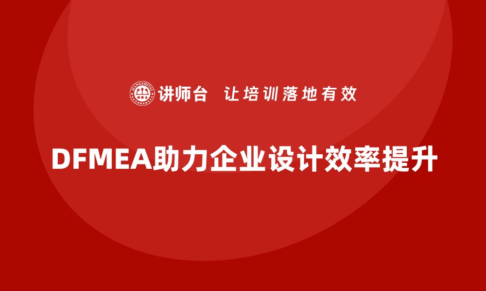 文章DFMEA失效模式分析如何帮助企业减少设计中的不必要延误的缩略图