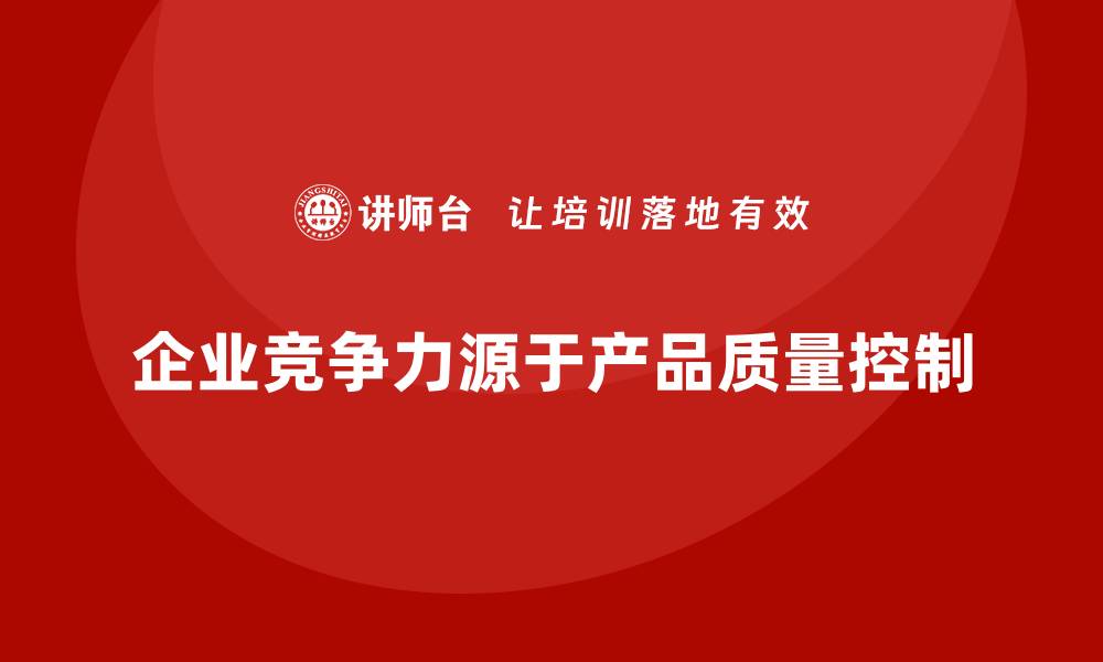 文章提升企业竞争力的产品质量控制培训秘籍的缩略图