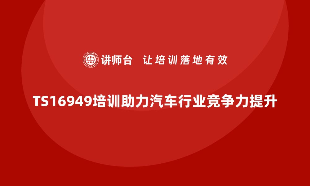 文章提升汽车行业竞争力的TS16949质量体系培训解析的缩略图