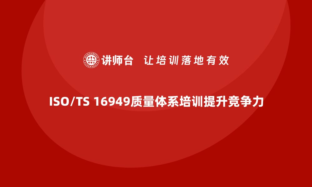 文章提升企业竞争力的16949质量体系培训必看指南的缩略图