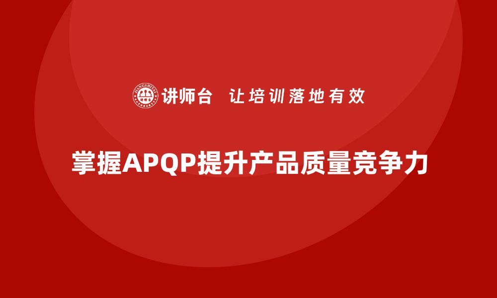 文章掌握APQP五大阶段，提升产品质量与市场竞争力的缩略图