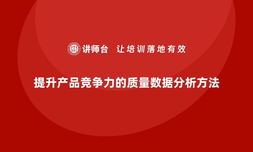 提升产品竞争力的质量数据分析方法