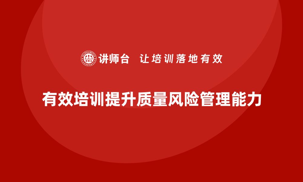 文章有效应对质量风险隐患的培训策略与方法的缩略图