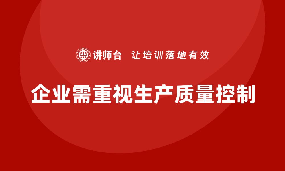 文章提升生产质量控制与管理的实用技巧与经验分享的缩略图