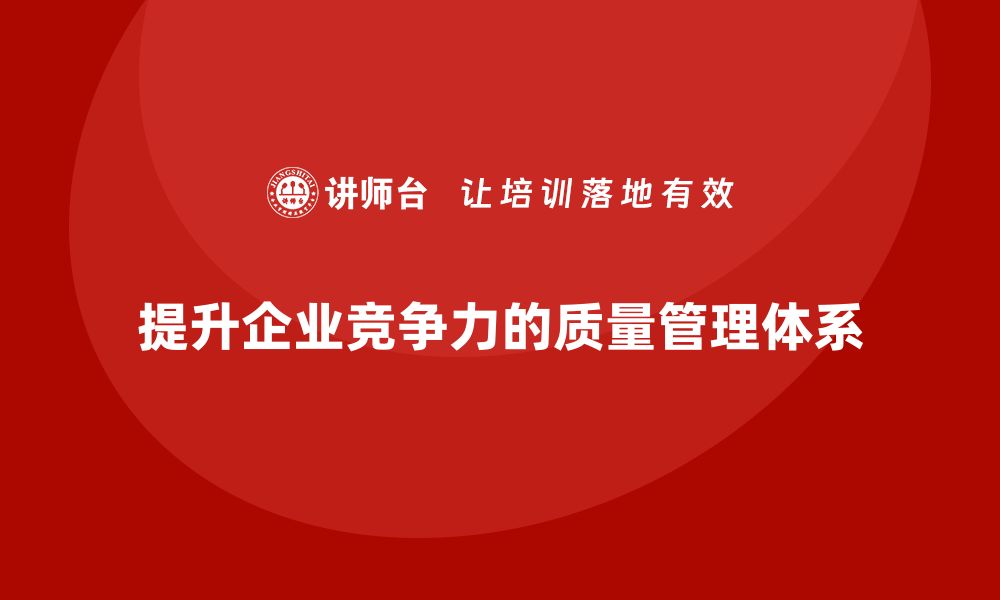 文章提升企业竞争力的生产质量管理体系全解析的缩略图