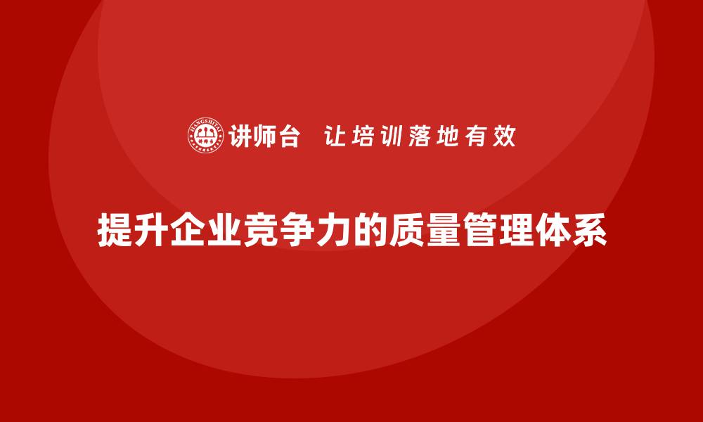 提升企业竞争力的质量管理体系