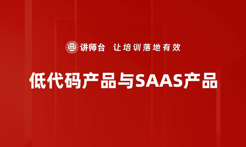 文章低代码产品与SAAS产品的缩略图