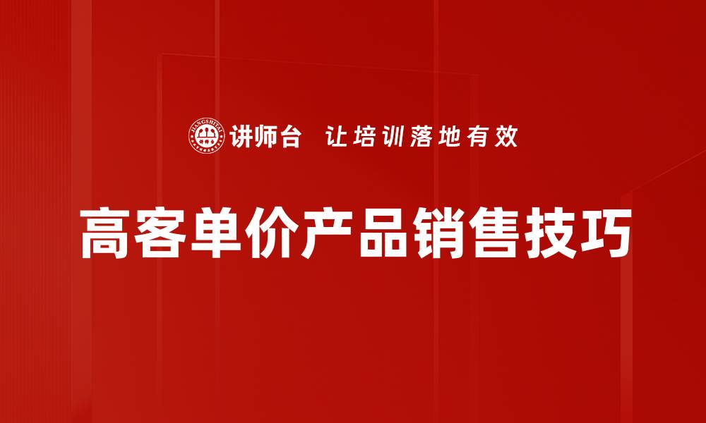 高客单价产品销售技巧