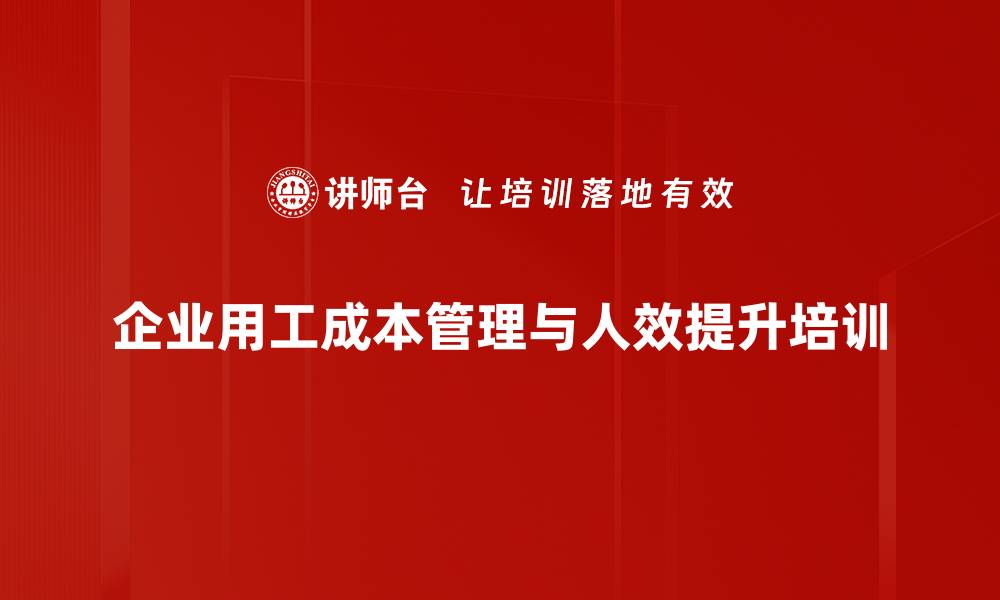 企业用工成本管理与人效提升培训